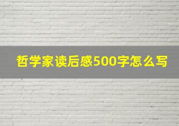 哲学家读后感500字怎么写