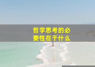 哲学思考的必要性在于什么