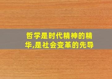 哲学是时代精神的精华,是社会变革的先导