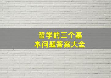 哲学的三个基本问题答案大全