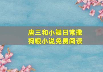 唐三和小舞日常撒狗粮小说免费阅读