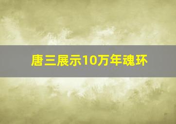 唐三展示10万年魂环