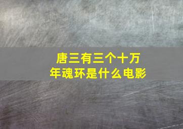 唐三有三个十万年魂环是什么电影