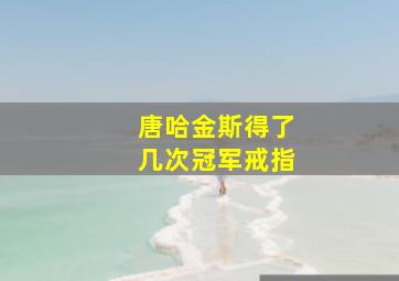 唐哈金斯得了几次冠军戒指