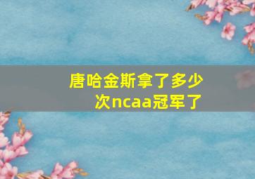 唐哈金斯拿了多少次ncaa冠军了