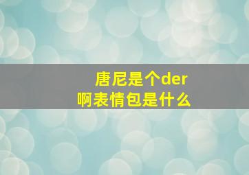 唐尼是个der啊表情包是什么