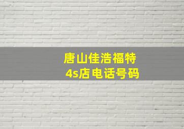 唐山佳浩福特4s店电话号码