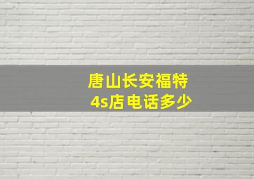 唐山长安福特4s店电话多少