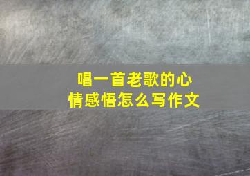 唱一首老歌的心情感悟怎么写作文