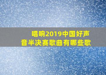 唱响2019中国好声音半决赛歌曲有哪些歌