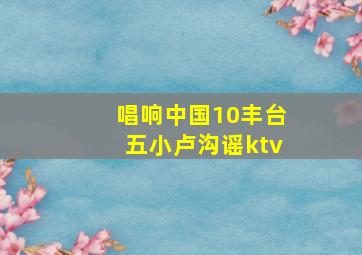 唱响中国10丰台五小卢沟谣ktv