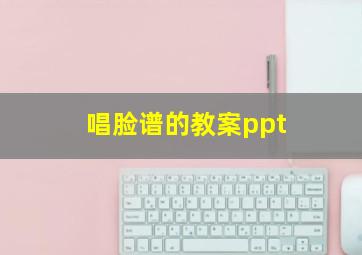 唱脸谱的教案ppt