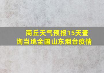 商丘天气预报15天查询当地全国山东烟台疫情