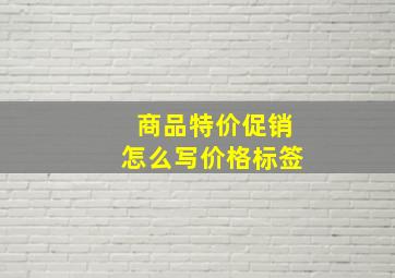 商品特价促销怎么写价格标签