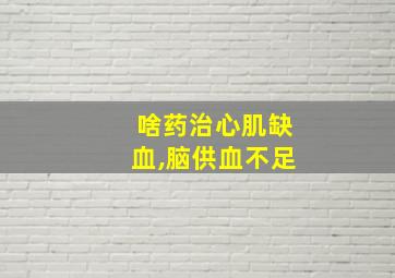 啥药治心肌缺血,脑供血不足