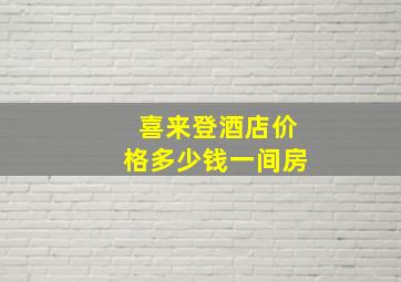 喜来登酒店价格多少钱一间房