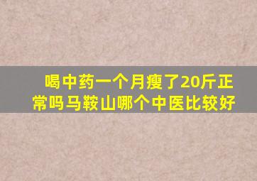 喝中药一个月瘦了20斤正常吗马鞍山哪个中医比较好