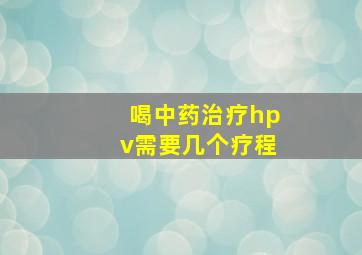 喝中药治疗hpv需要几个疗程