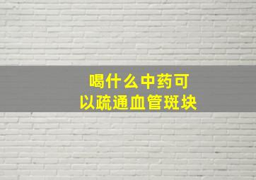 喝什么中药可以疏通血管斑块