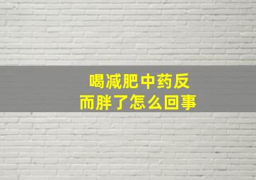 喝减肥中药反而胖了怎么回事