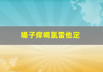 嗓子痒喝氯雷他定