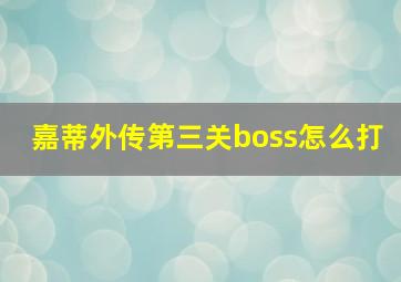 嘉蒂外传第三关boss怎么打