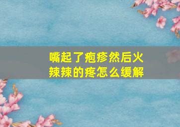 嘴起了疱疹然后火辣辣的疼怎么缓解