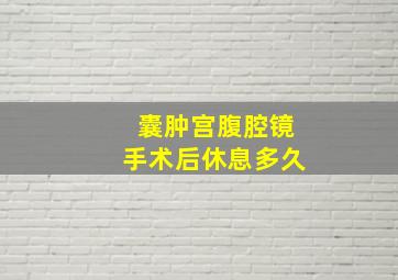 囊肿宫腹腔镜手术后休息多久