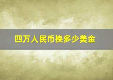 四万人民币换多少美金