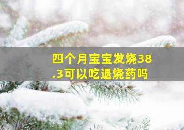 四个月宝宝发烧38.3可以吃退烧药吗