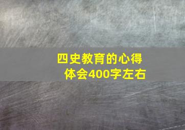 四史教育的心得体会400字左右