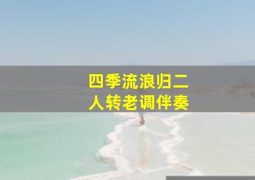 四季流浪归二人转老调伴奏