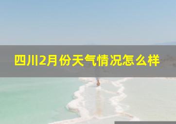 四川2月份天气情况怎么样