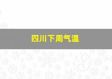 四川下周气温