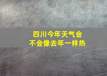 四川今年天气会不会像去年一样热