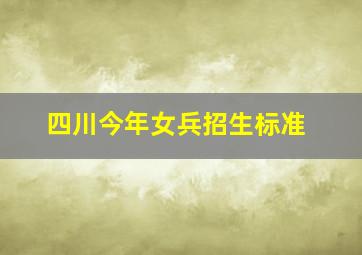 四川今年女兵招生标准