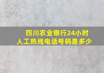 四川农业银行24小时人工热线电话号码是多少