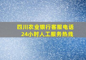 四川农业银行客服电话24小时人工服务热线