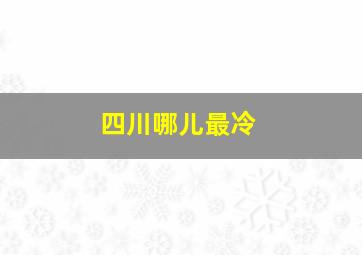 四川哪儿最冷