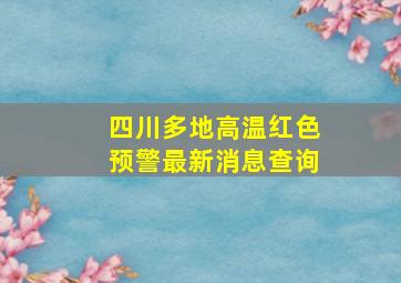 四川多地高温红色预警最新消息查询