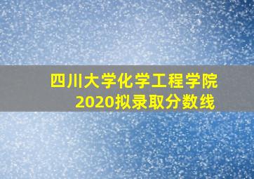 四川大学化学工程学院2020拟录取分数线