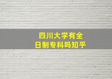 四川大学有全日制专科吗知乎