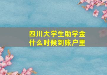 四川大学生助学金什么时候到账户里