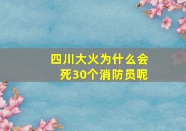 四川大火为什么会死30个消防员呢