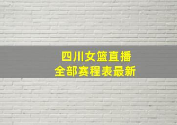 四川女篮直播全部赛程表最新