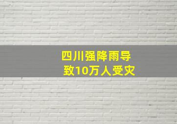 四川强降雨导致10万人受灾