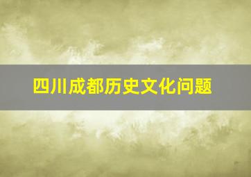 四川成都历史文化问题