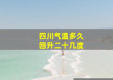 四川气温多久回升二十几度