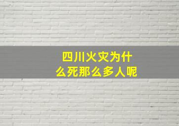 四川火灾为什么死那么多人呢