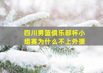 四川男篮俱乐部杯小组赛为什么不上外援